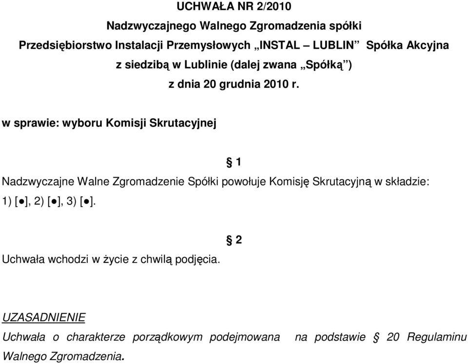 w sprawie: wyboru Komisji Skrutacyjnej Nadzwyczajne Walne Zgromadzenie Spółki powołuje Komisję Skrutacyjną w składzie: 1) [