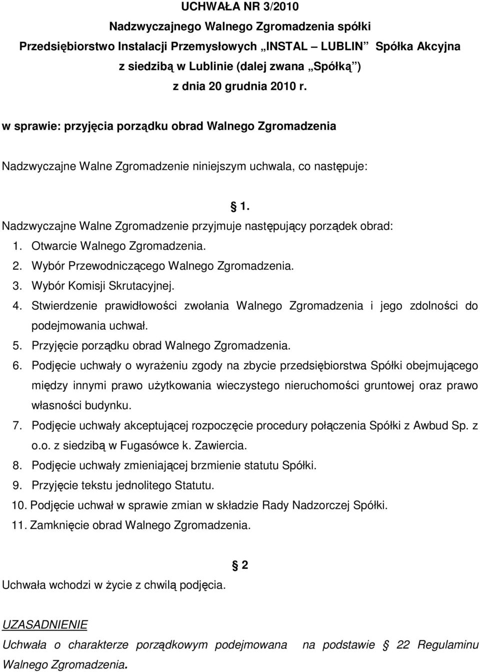 Nadzwyczajne Walne Zgromadzenie przyjmuje następujący porządek obrad: 1. Otwarcie Walnego Zgromadzenia. 2. Wybór Przewodniczącego Walnego Zgromadzenia. 3. Wybór Komisji Skrutacyjnej. 4.