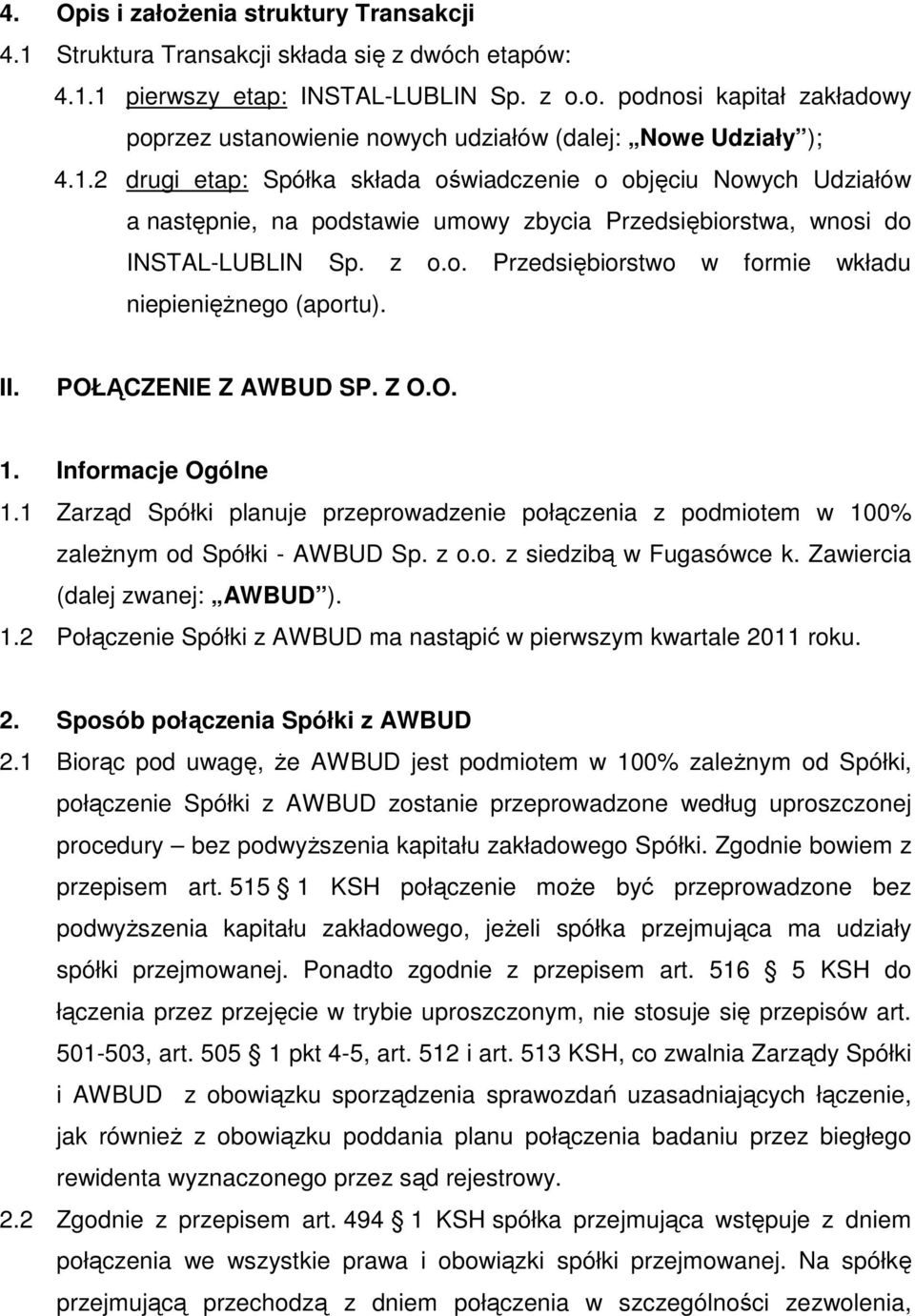 II. POŁĄCZENIE Z AWBUD SP. Z O.O. 1. Informacje Ogólne 1.1 Zarząd Spółki planuje przeprowadzenie połączenia z podmiotem w 100% zależnym od Spółki - AWBUD Sp. z o.o. z siedzibą w Fugasówce k.