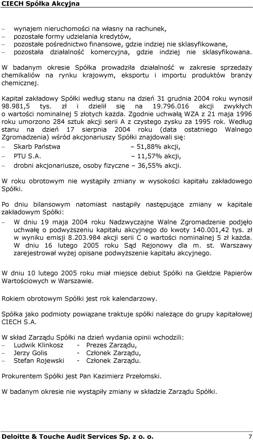 Kapita zakadowy Spóki wedug stanu na dzieb 31 grudnia 2004 roku wynosi 98.981,5 tys. z i dzieli si; na 19.796.016 akcji zwykych o warto)ci nominalnej 5 zotych kaada.