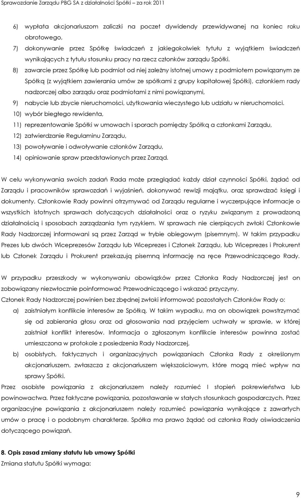 8) zawarcie przez Spółkę lub podmiot od niej zależny istotnej umowy z podmiotem powiązanym ze Spółką (z wyjątkiem zawierania umów ze spółkami z grupy kapitałowej Spółki), członkiem rady nadzorczej