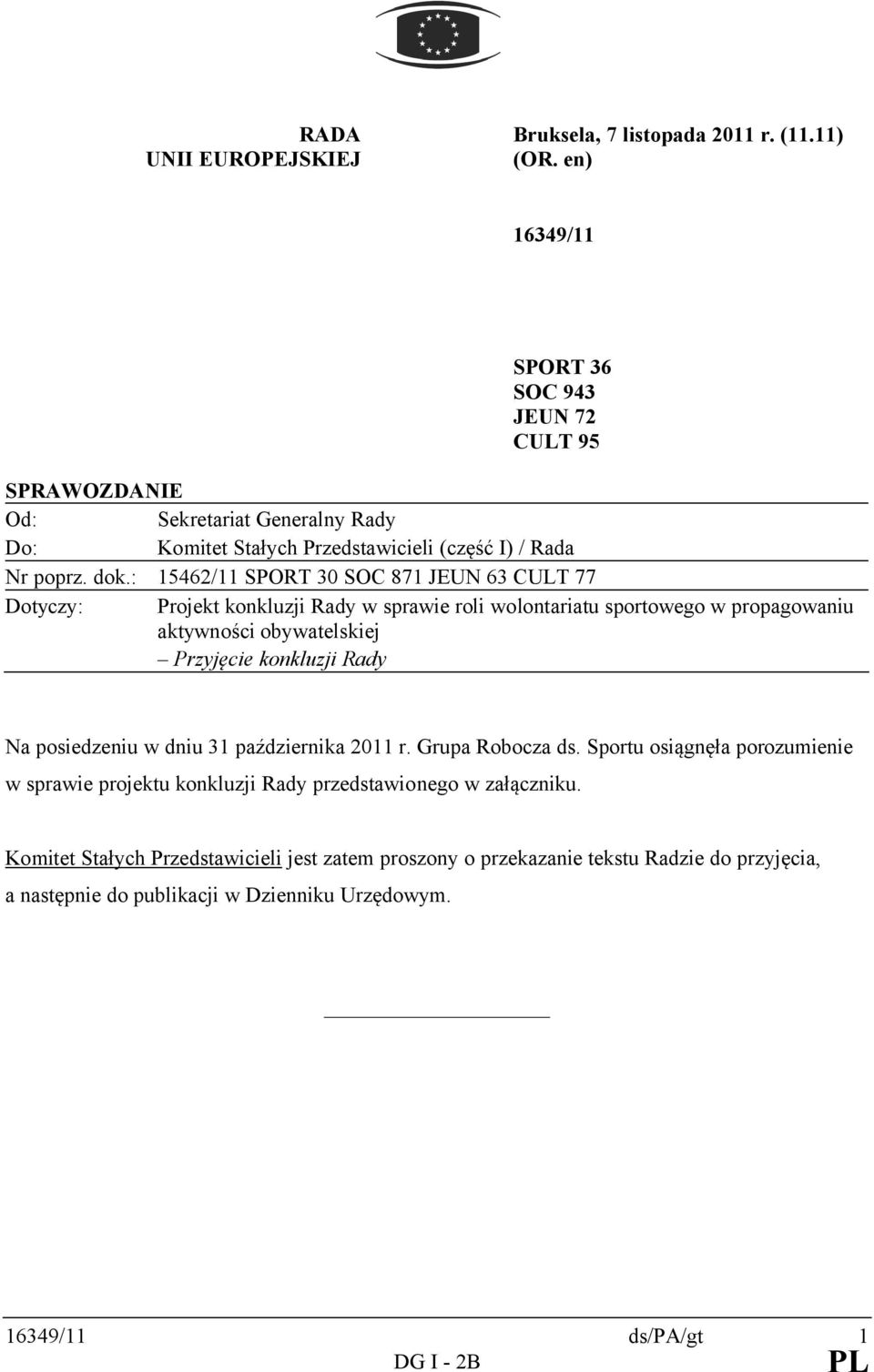 : 15462/11 SPORT 30 SOC 871 JEUN 63 CULT 77 Dotyczy: Projekt konkluzji Rady w sprawie roli wolontariatu sportowego w propagowaniu aktywności obywatelskiej Przyjęcie konkluzji Rady Na