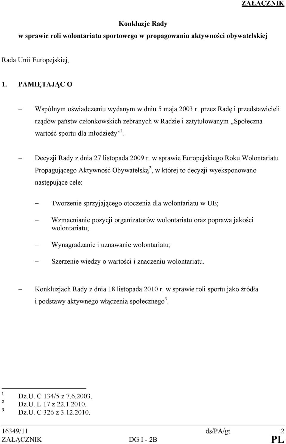 w sprawie Europejskiego Roku Wolontariatu Propagującego Aktywność Obywatelską 2, w której to decyzji wyeksponowano następujące cele: - Tworzenie sprzyjającego otoczenia dla wolontariatu w UE; -