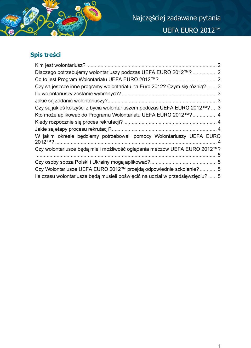 ... 3 Czy są jakieś korzyści z bycia wolontariuszem podczas UEFA EURO 2012?... 3 Kto może aplikować do Programu Wolontariatu UEFA EURO 2012?... 4 Kiedy rozpocznie się proces rekrutacji?