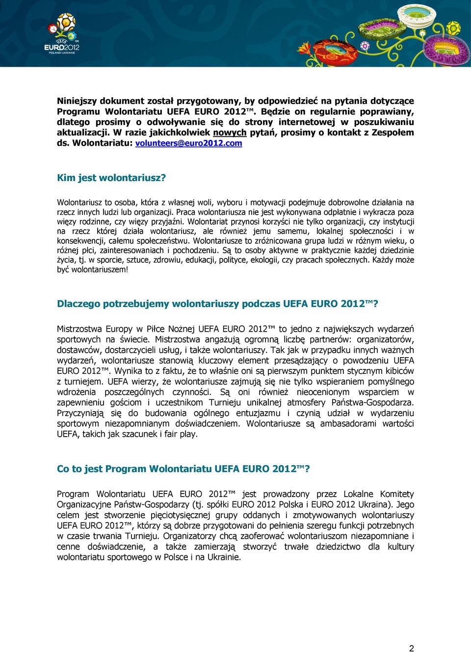 Wolontariatu: volunteers@euro2012.com Kim jest wolontariusz? Wolontariusz to osoba, która z własnej woli, wyboru i motywacji podejmuje dobrowolne działania na rzecz innych ludzi lub organizacji.