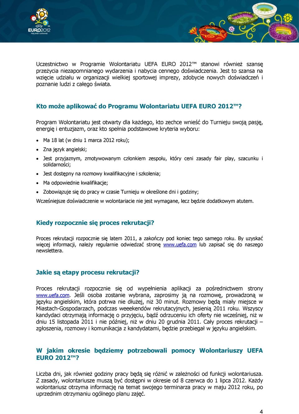 Program Wolontariatu jest otwarty dla każdego, kto zechce wnieść do Turnieju swoją pasję, energię i entuzjazm, oraz kto spełnia podstawowe kryteria wyboru: Ma 18 lat (w dniu 1 marca 2012 roku); Zna