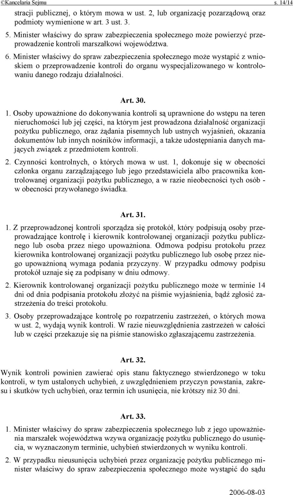 Minister właściwy do spraw zabezpieczenia społecznego może wystąpić z wnioskiem o przeprowadzenie kontroli do organu wyspecjalizowanego w kontrolowaniu danego rodzaju działalności. Art. 30. 1.