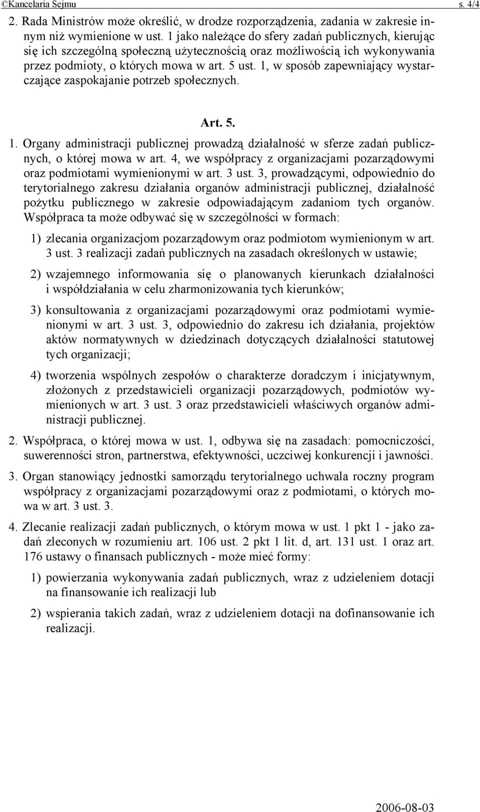 1, w sposób zapewniający wystarczające zaspokajanie potrzeb społecznych. Art. 5. 1. Organy administracji publicznej prowadzą działalność w sferze zadań publicznych, o której mowa w art.