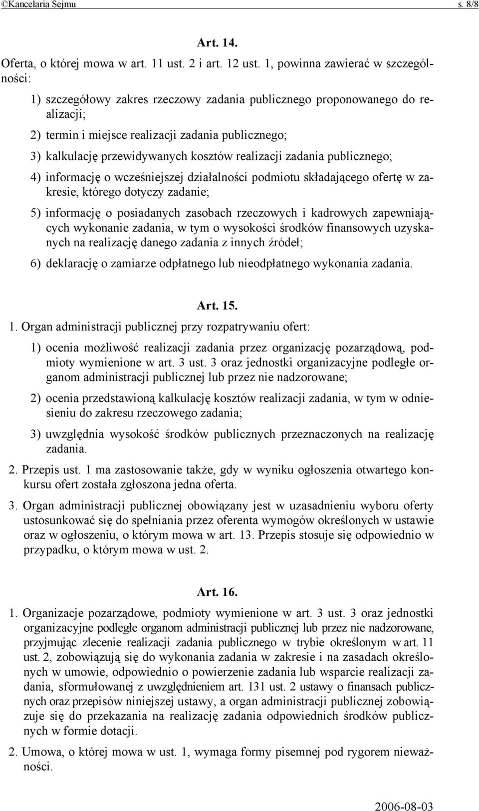 kosztów realizacji zadania publicznego; 4) informację o wcześniejszej działalności podmiotu składającego ofertę w zakresie, którego dotyczy zadanie; 5) informację o posiadanych zasobach rzeczowych i