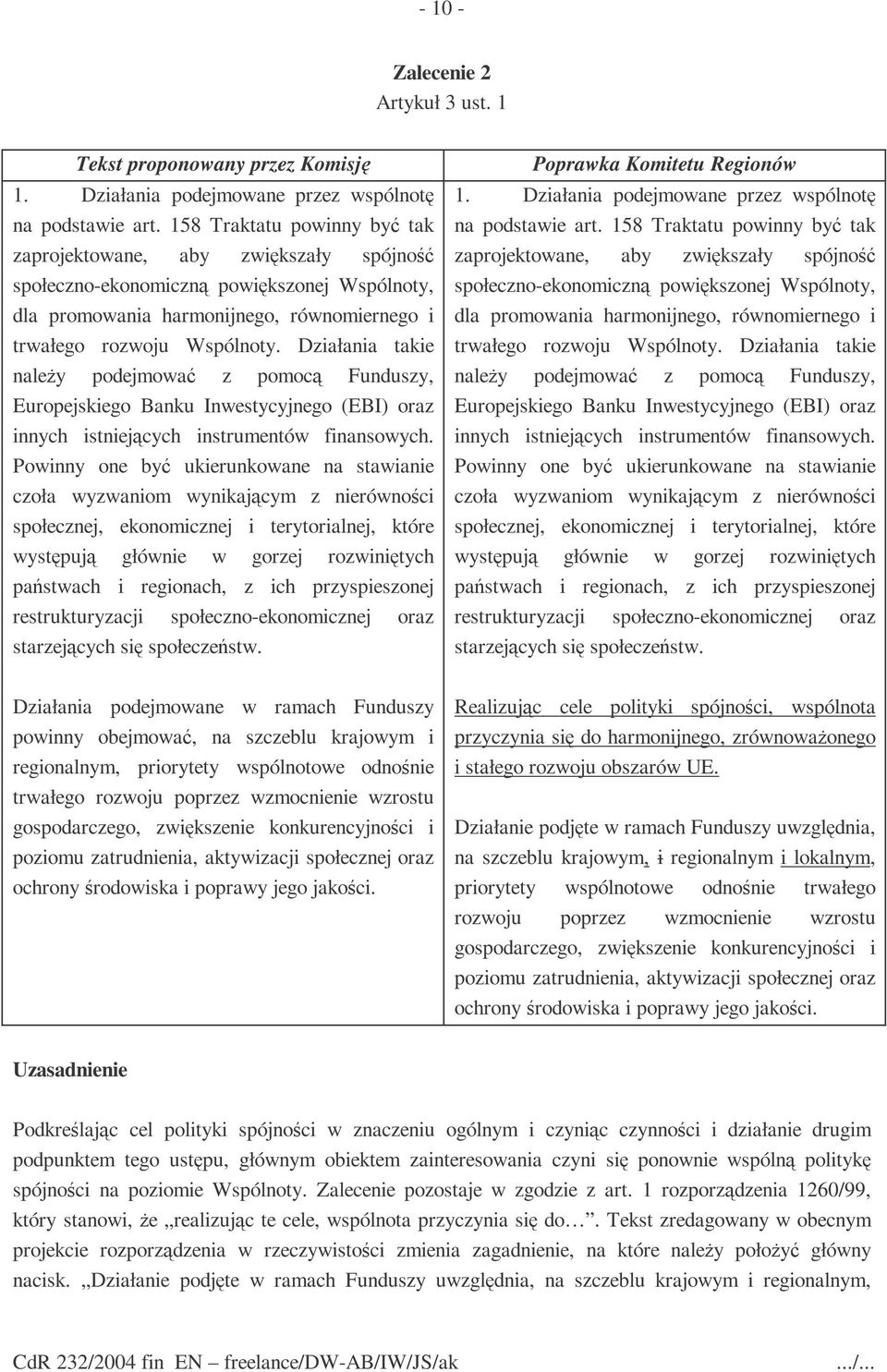 Działania takie naleŝy podejmować z pomocą Funduszy, Europejskiego Banku Inwestycyjnego (EBI) oraz innych istniejących instrumentów finansowych.