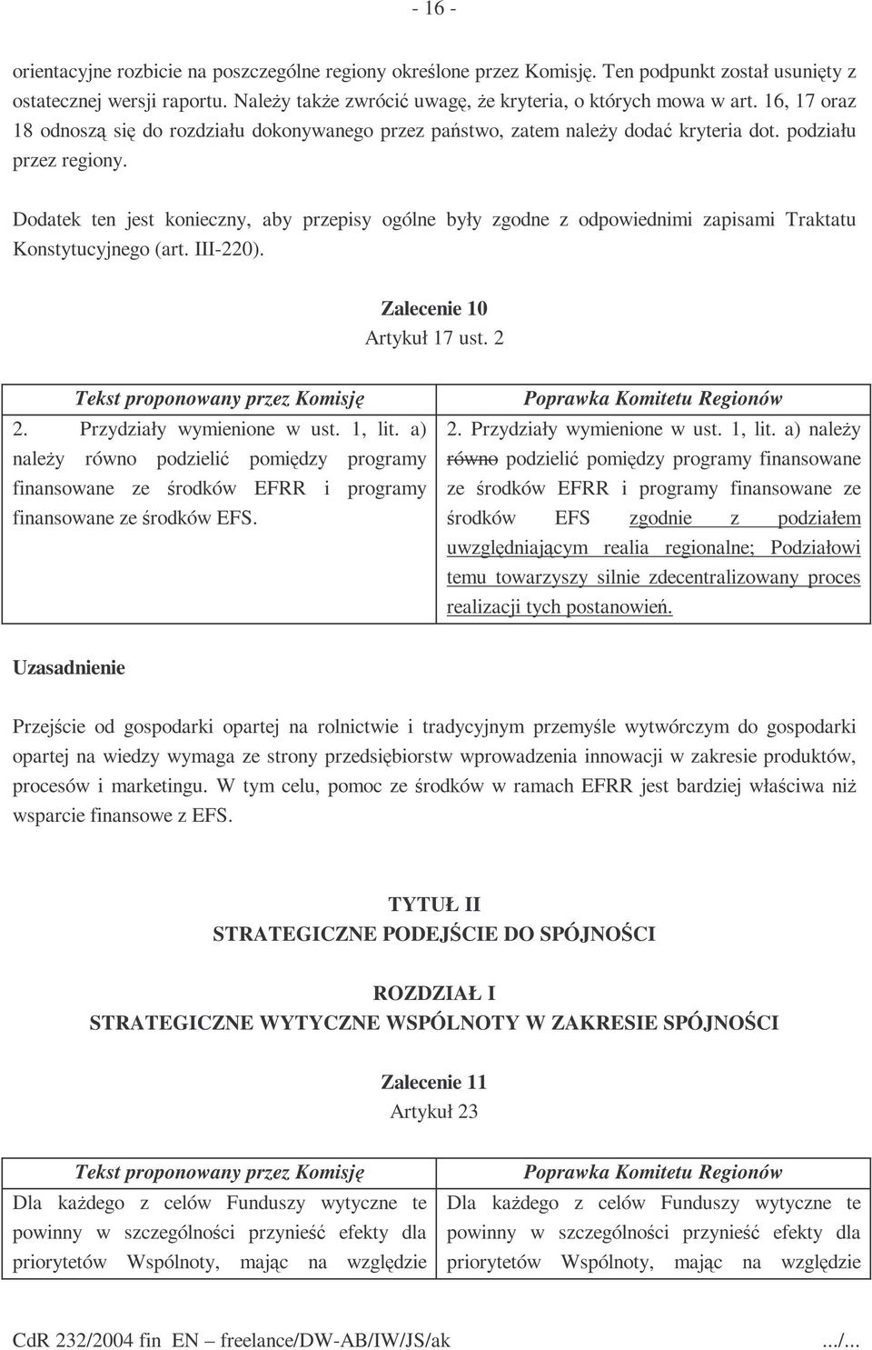 Dodatek ten jest konieczny, aby przepisy ogólne były zgodne z odpowiednimi zapisami Traktatu Konstytucyjnego (art. III-220). Zalecenie 10 Artykuł 17 ust. 2 2. Przydziały wymienione w ust. 1, lit.