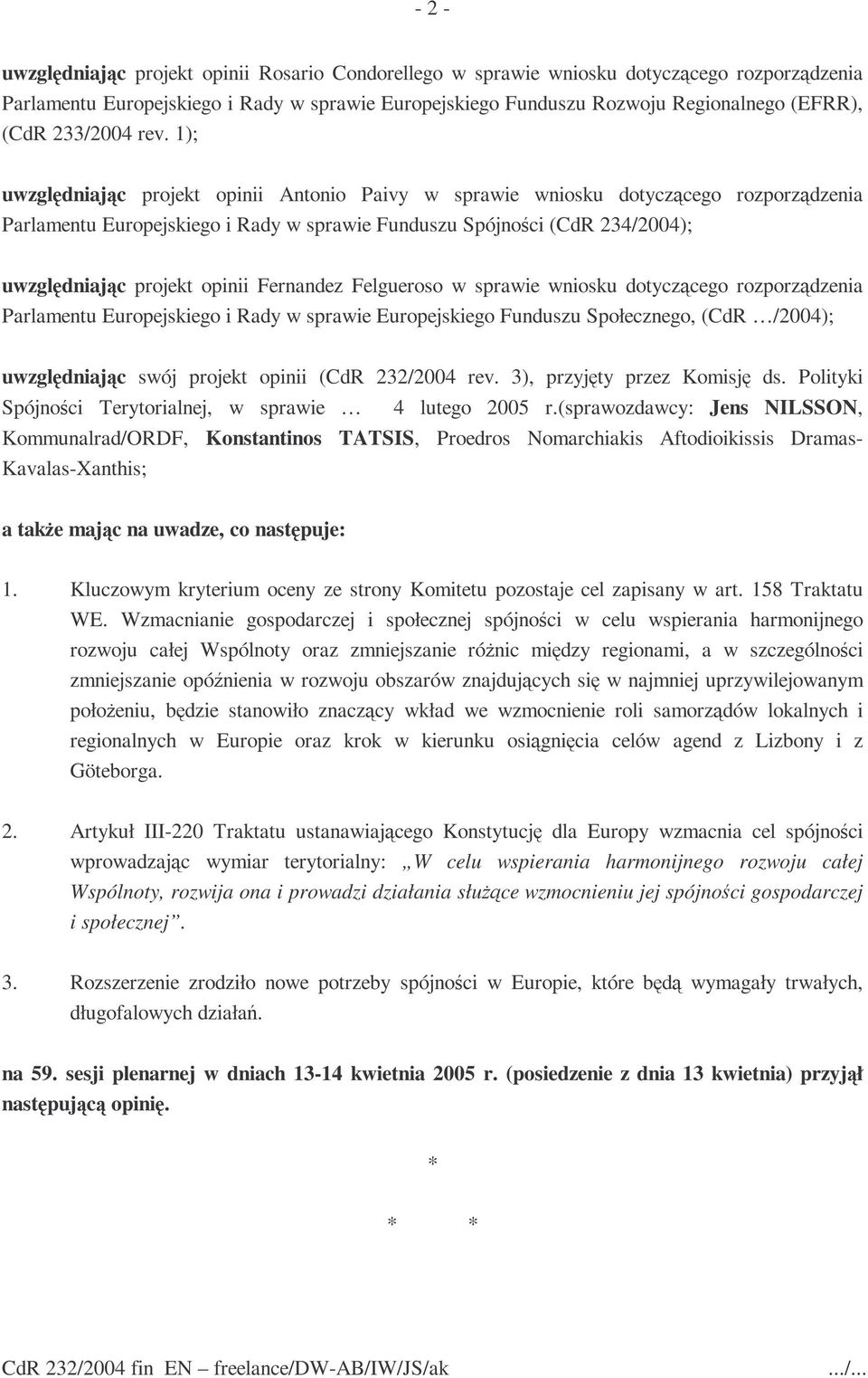 1); uwzględniając projekt opinii Antonio Paivy w sprawie wniosku dotyczącego rozporządzenia Parlamentu Europejskiego i Rady w sprawie Funduszu Spójności (CdR 234/2004); uwzględniając projekt opinii