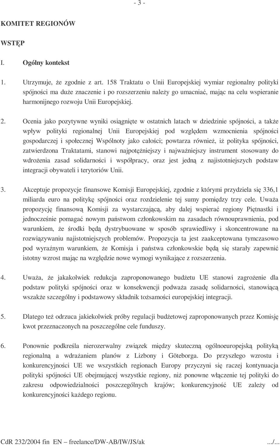 Ocenia jako pozytywne wyniki osiągnięte w ostatnich latach w dziedzinie spójności, a takŝe wpływ polityki regionalnej Unii Europejskiej pod względem wzmocnienia spójności gospodarczej i społecznej