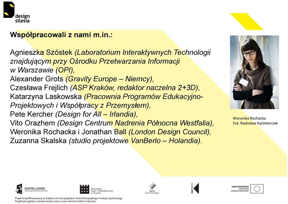 (Gravity Europe Niemcy), Czesława Frejlich (ASP Kraków, redaktor naczelna 2+3D), Katarzyna Laskowska (Pracownia Programów Edukacyjno- Projektowych i