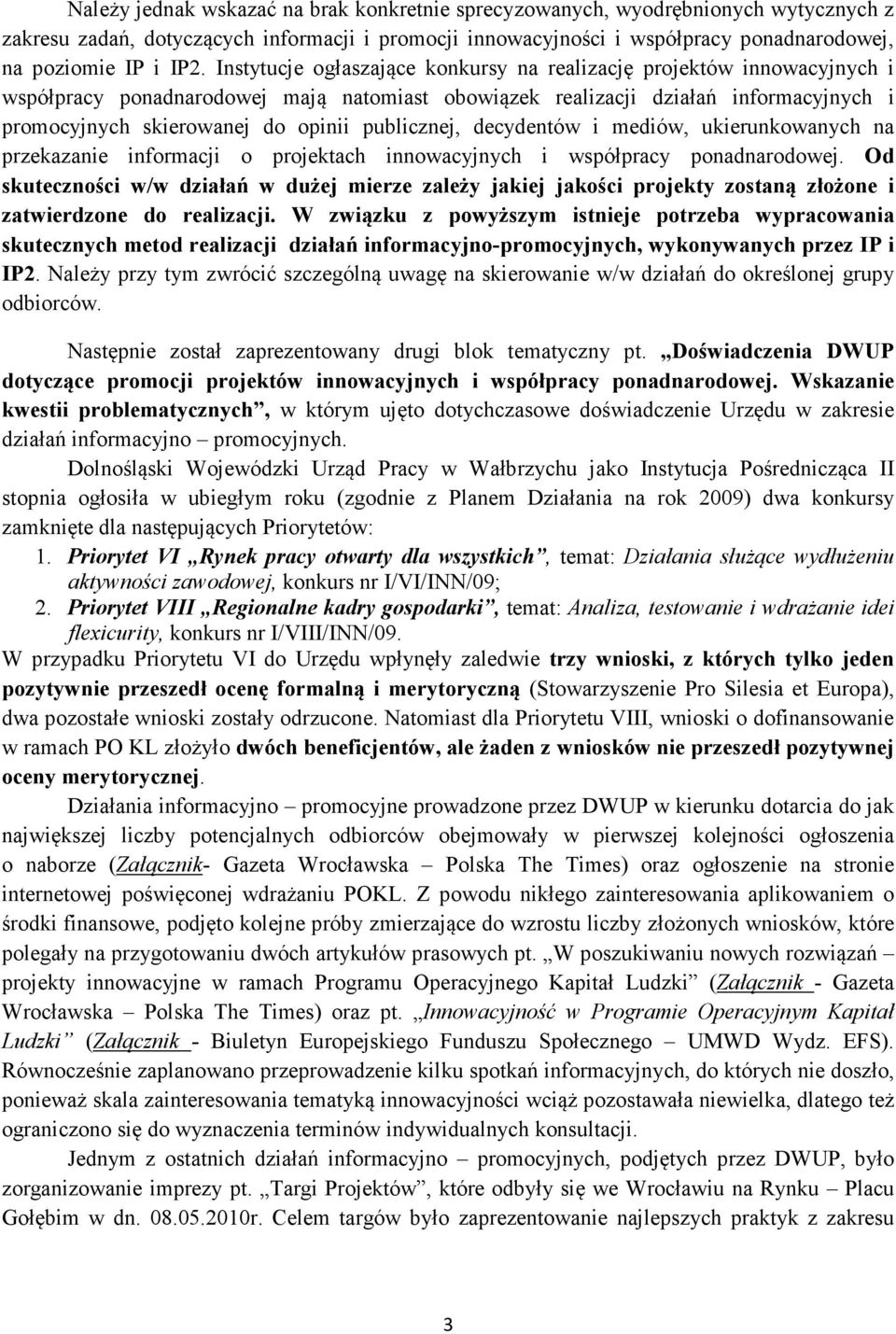 publicznej, decydentów i mediów, ukierunkowanych na przekazanie informacji o projektach innowacyjnych i współpracy ponadnarodowej.