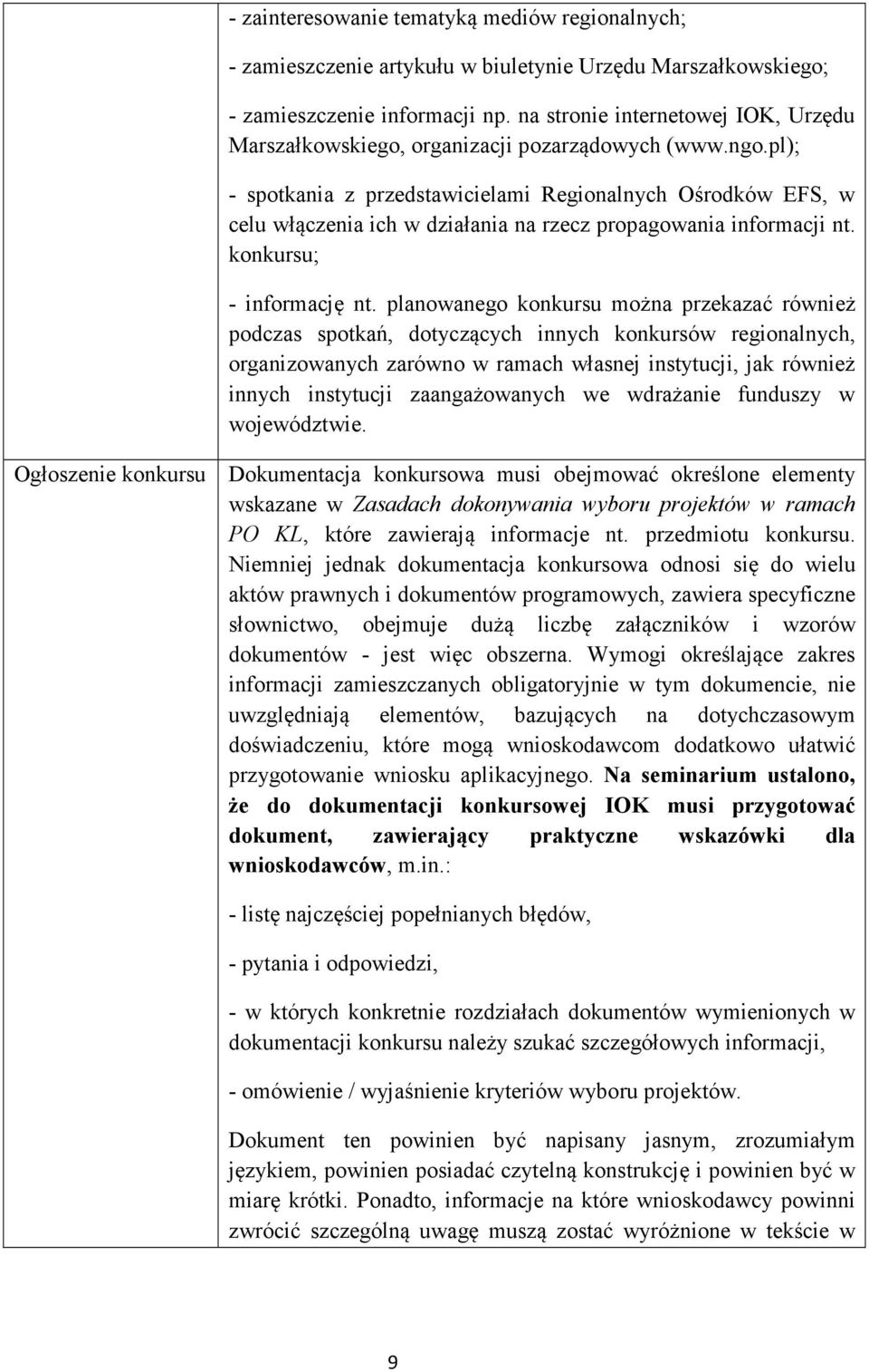 pl); - spotkania z przedstawicielami Regionalnych Ośrodków EFS, w celu włączenia ich w działania na rzecz propagowania informacji nt. konkursu; - informację nt.