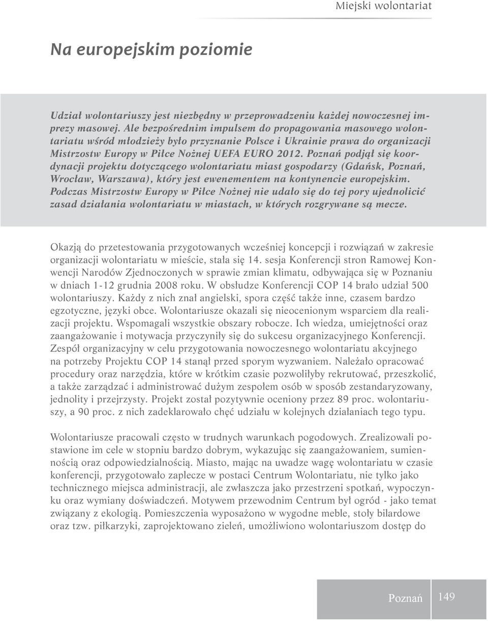 Poznań podjął się koordynacji projektu dotyczącego wolontariatu miast gospodarzy (Gdańsk, Poznań, Wrocław, Warszawa), który jest ewenementem na kontynencie europejskim.