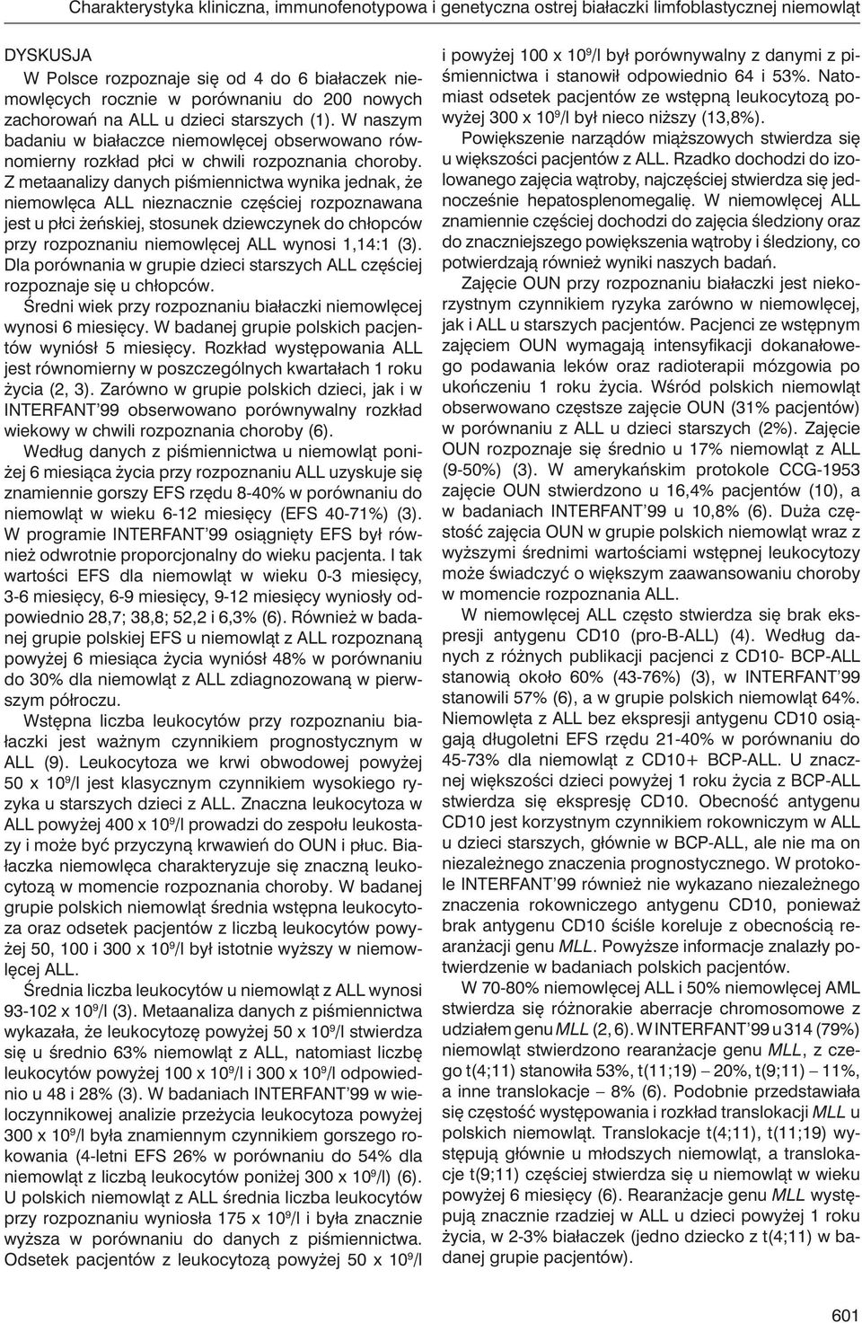 Z metaanalizy danych piśmiennictwa wynika jednak, że niemowlęca ALL nieznacznie częściej rozpoznawana jest u płci żeńskiej, stosunek dziewczynek do chłopców przy rozpoznaniu niemowlęcej ALL wynosi