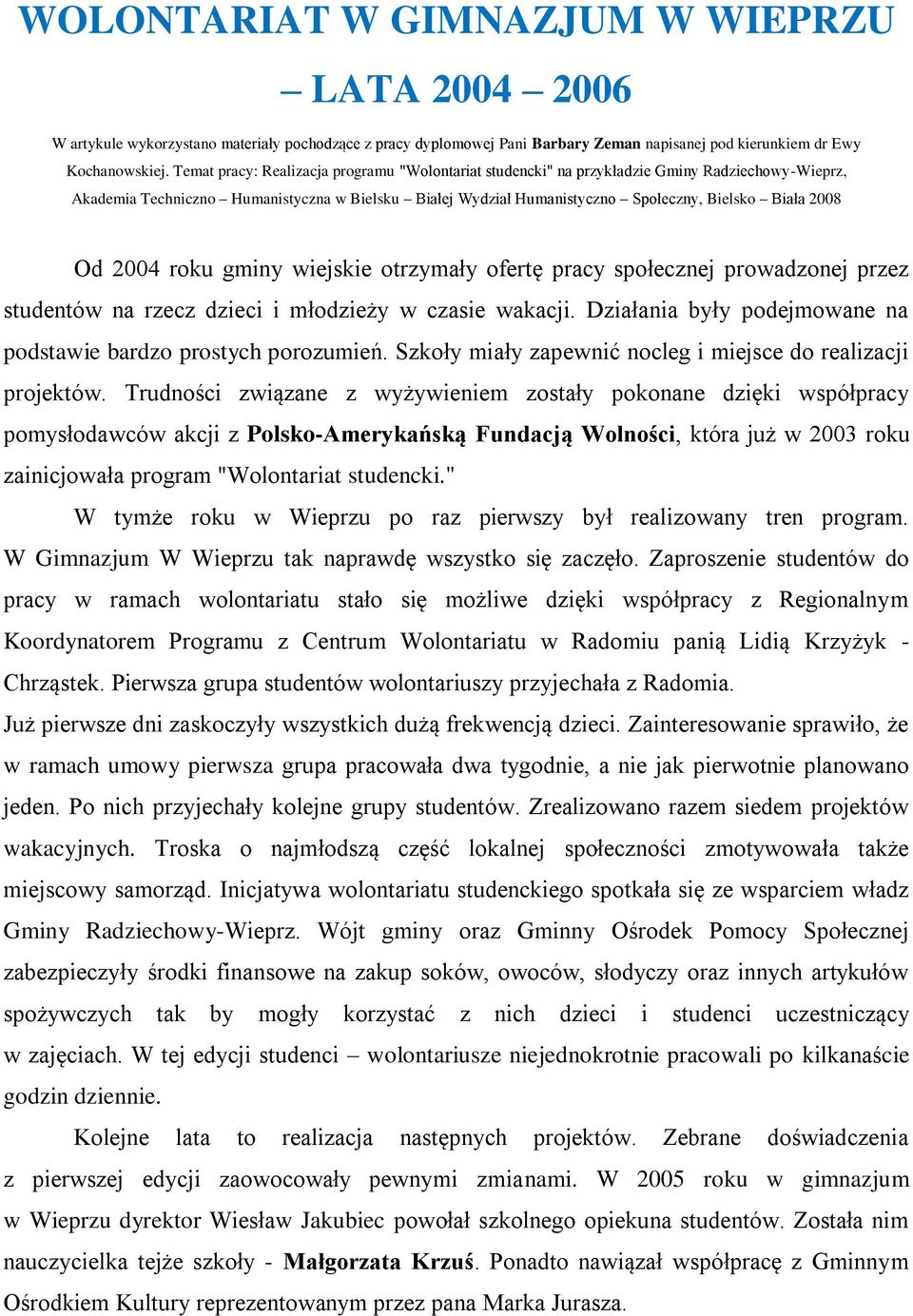 2008 Od 2004 roku gminy wiejskie otrzymały ofertę pracy społecznej prowadzonej przez studentów na rzecz dzieci i młodzieży w czasie wakacji.