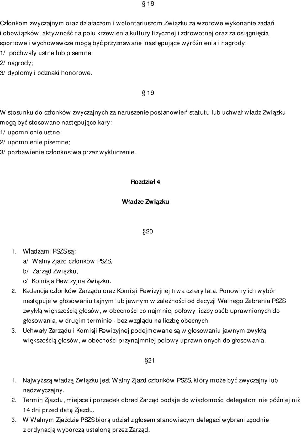 19 W stosunku do cz onków zwyczajnych za naruszenie postanowie statutu lub uchwa w adz Zwi zku mog by stosowane nast puj ce kary: 1/ upomnienie ustne; 2/ upomnienie pisemne; 3/ pozbawienie cz