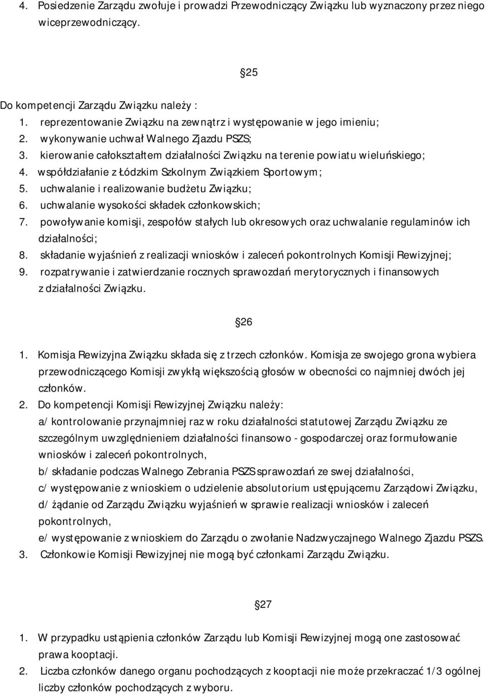 wspó dzia anie z ódzkim Szkolnym Zwi zkiem Sportowym; 5. uchwalanie i realizowanie bud etu Zwi zku; 6. uchwalanie wysoko ci sk adek cz onkowskich; 7.