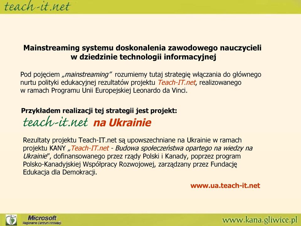 Przykładem realizacji tej strategii jest projekt: na Ukrainie Rezultaty projektu Teach-IT.net są upowszechniane na Ukrainie w ramach projektu KANY Teach-IT.