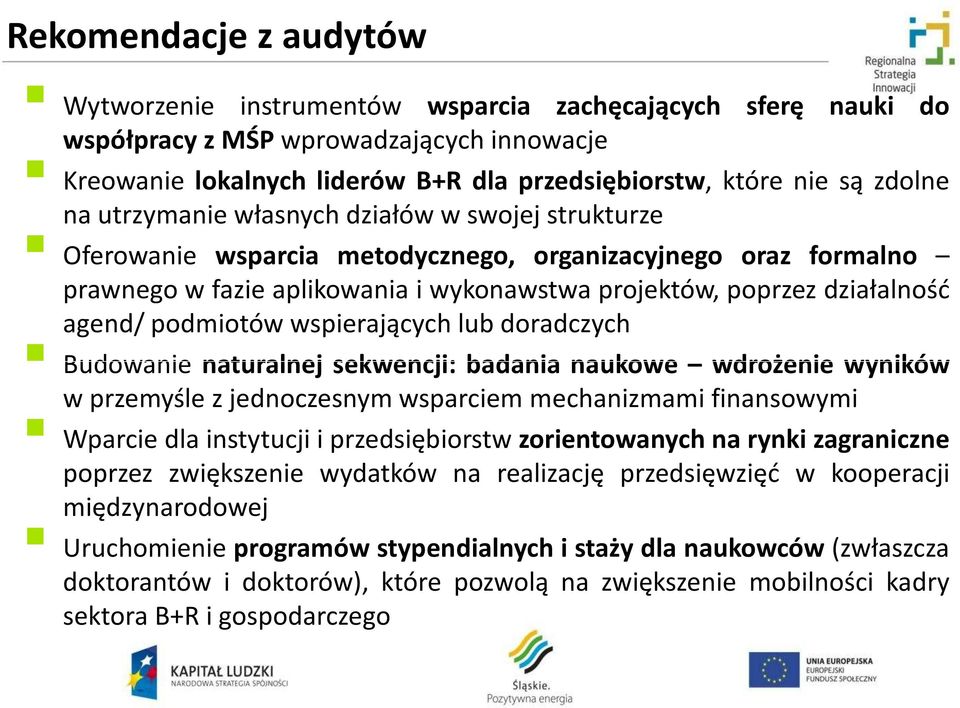 agend/ podmiotów wspierających lub doradczych Budowanie naturalnej sekwencji: badania naukowe wdrożenie wyników w przemyśle z jednoczesnym wsparciem mechanizmami finansowymi Wparcie dla instytucji i