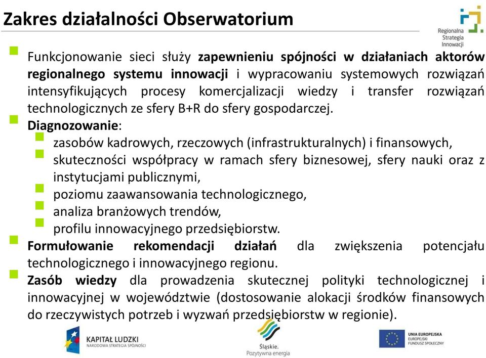 Diagnozowanie: zasobów kadrowych, rzeczowych(infrastrukturalnych) i finansowych, skuteczności współpracy w ramach sfery biznesowej, sfery nauki oraz z instytucjamipublicznymi, poziomu zaawansowania