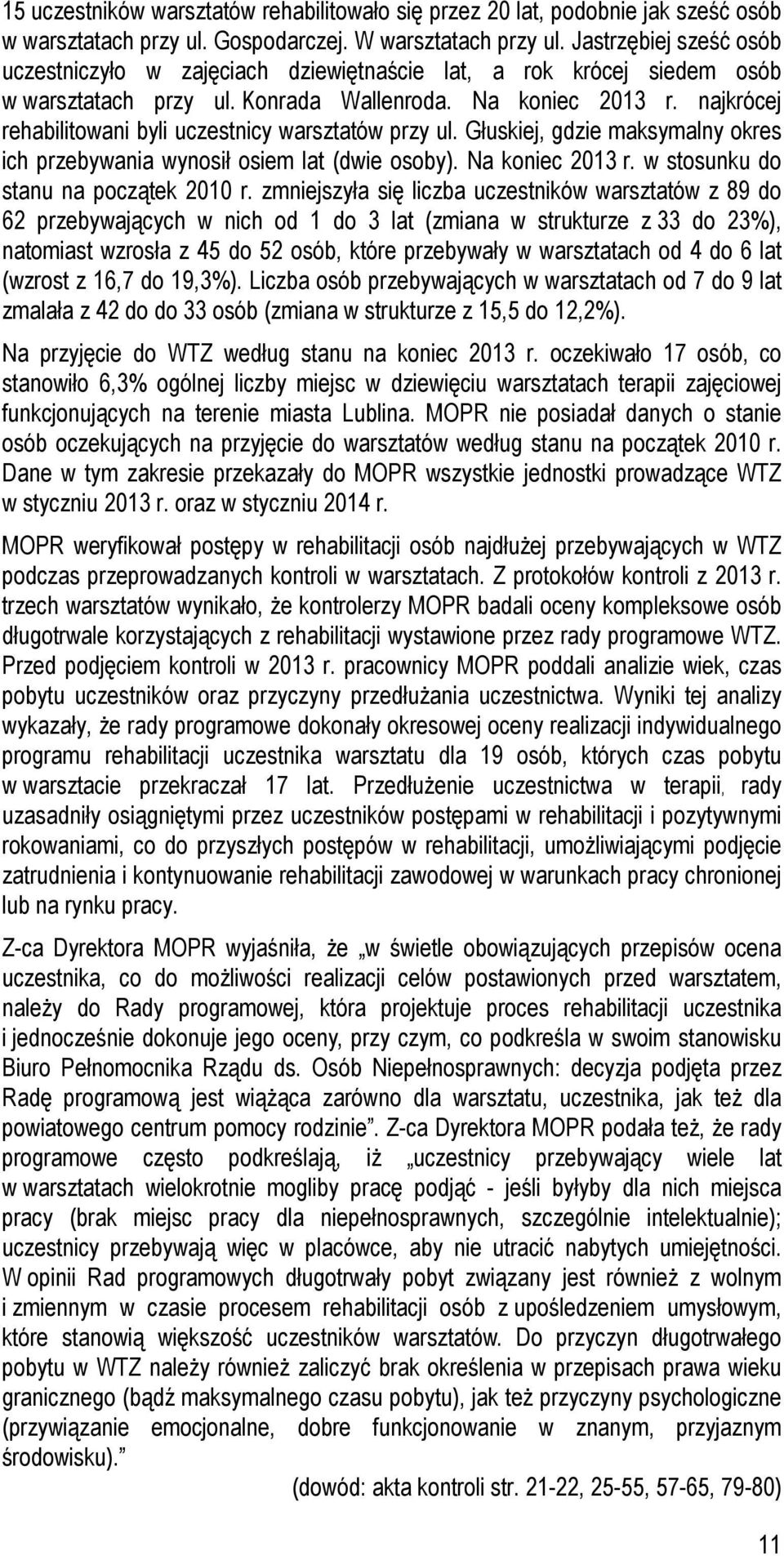 najkrócej rehabilitowani byli uczestnicy warsztatów przy ul. Głuskiej, gdzie maksymalny okres ich przebywania wynosił osiem lat (dwie osoby). Na koniec 2013 r. w stosunku do stanu na początek 2010 r.