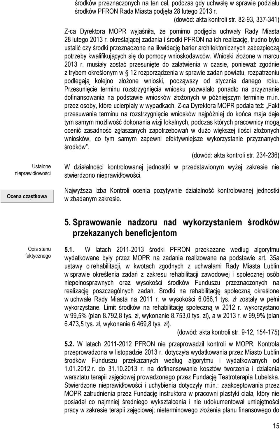 określającej zadania i środki PFRON na ich realizację, trudno było ustalić czy środki przeznaczone na likwidację barier architektonicznych zabezpieczą potrzeby kwalifikujących się do pomocy