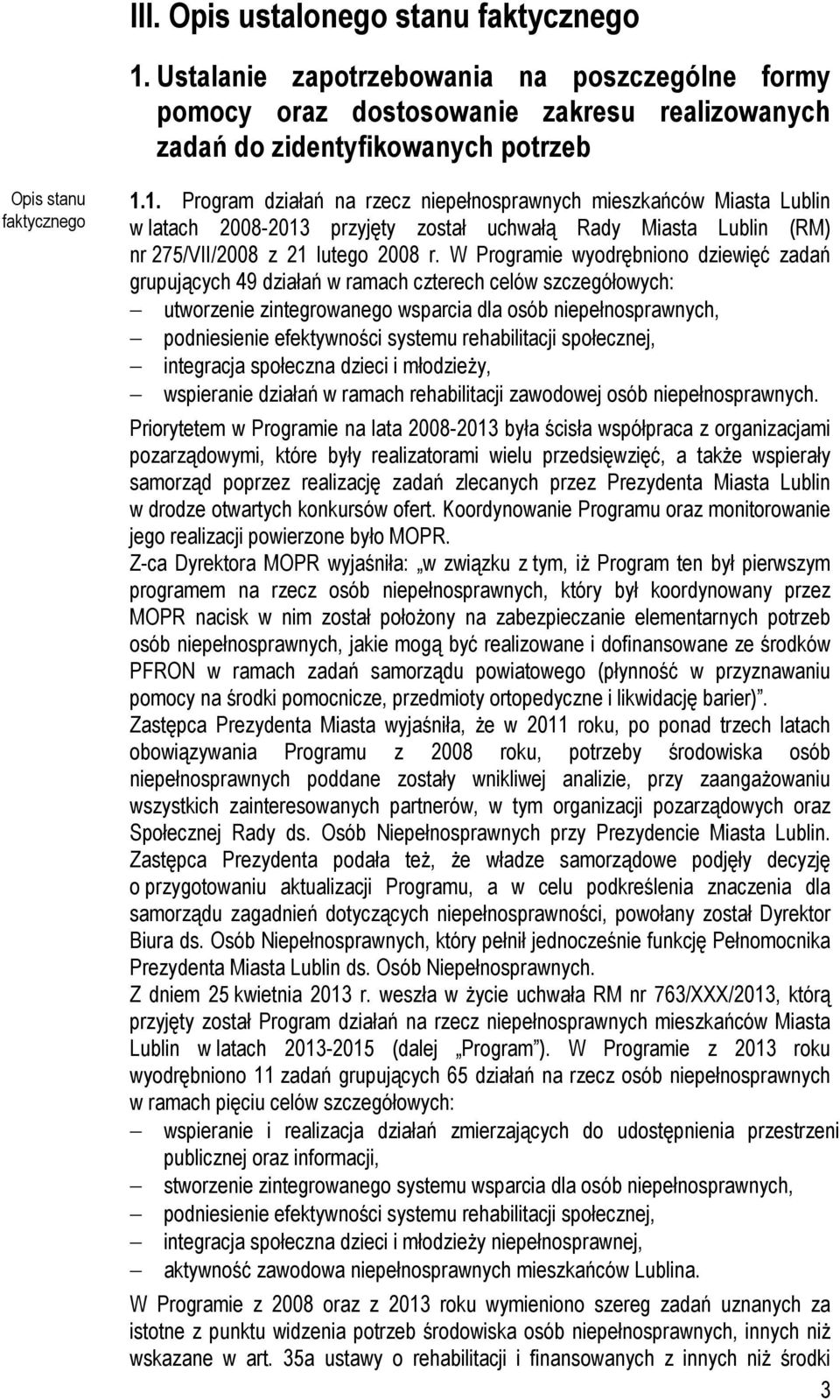 1. Program działań na rzecz niepełnosprawnych mieszkańców Miasta Lublin w latach 2008-2013 przyjęty został uchwałą Rady Miasta Lublin (RM) nr 275/VII/2008 z 21 lutego 2008 r.