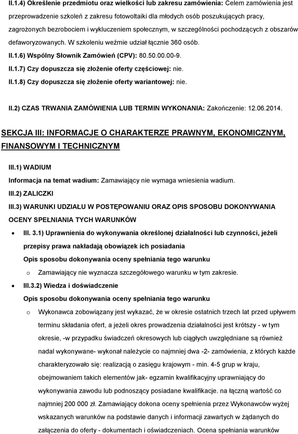 II.1.8) Czy dpuszcza się złżenie ferty wariantwej: nie. II.2) CZAS TRWANIA ZAMÓWIENIA LUB TERMIN WYKONANIA: Zakńczenie: 12.06.2014.