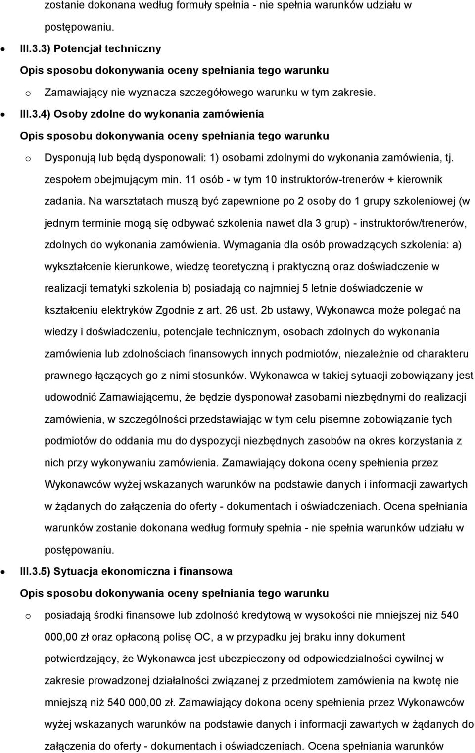 Na warsztatach muszą być zapewnine p 2 sby d 1 grupy szkleniwej (w jednym terminie mgą się dbywać szklenia nawet dla 3 grup) - instruktrów/trenerów, zdlnych d wyknania zamówienia.