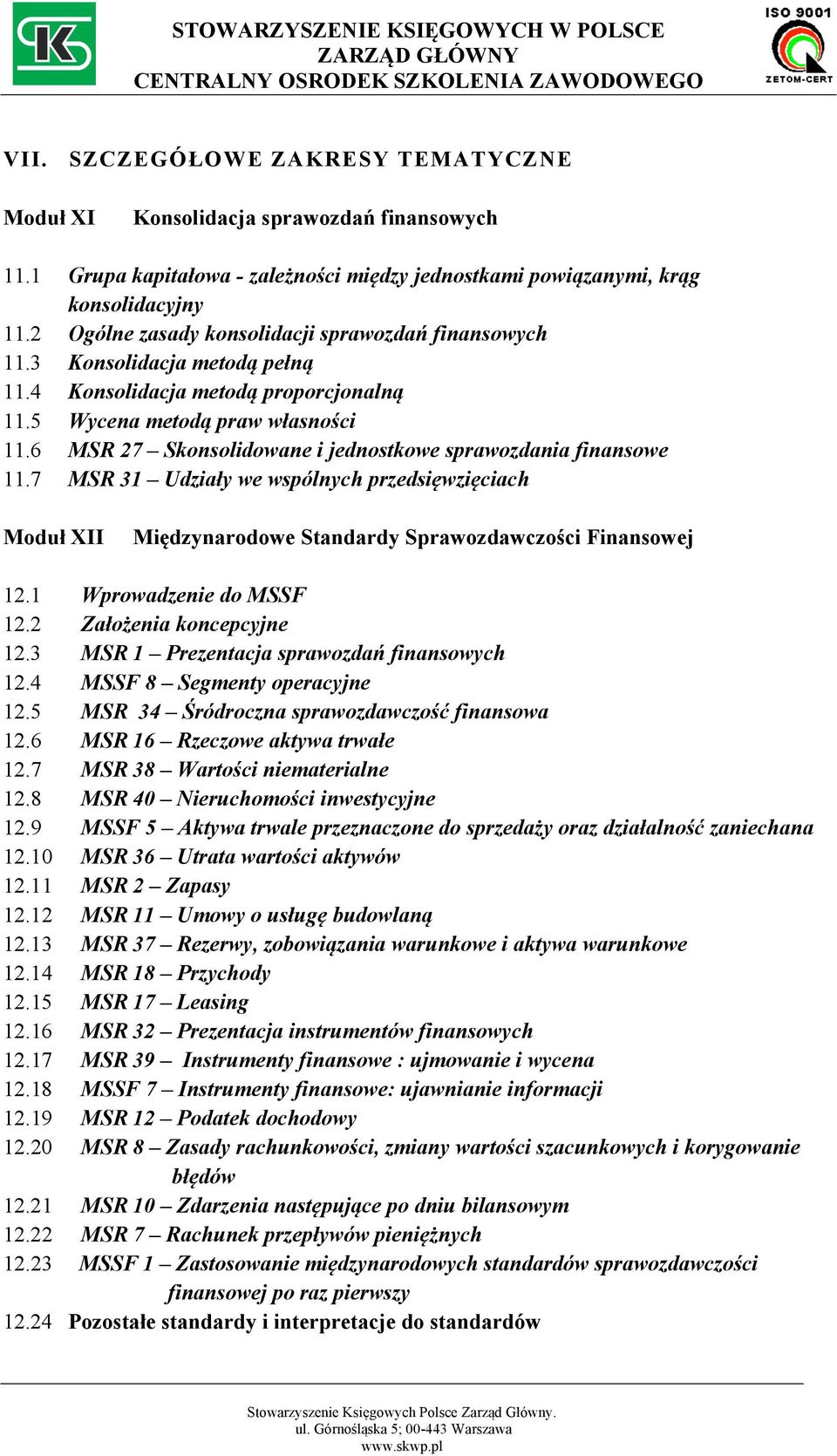 6 MSR 27 Skonsolidowane i jednostkowe sprawozdania finansowe 11.7 MSR 31 Udziały we wspólnych przedsięwzięciach Moduł XII Międzynarodowe Standardy Sprawozdawczości Finansowej 12.