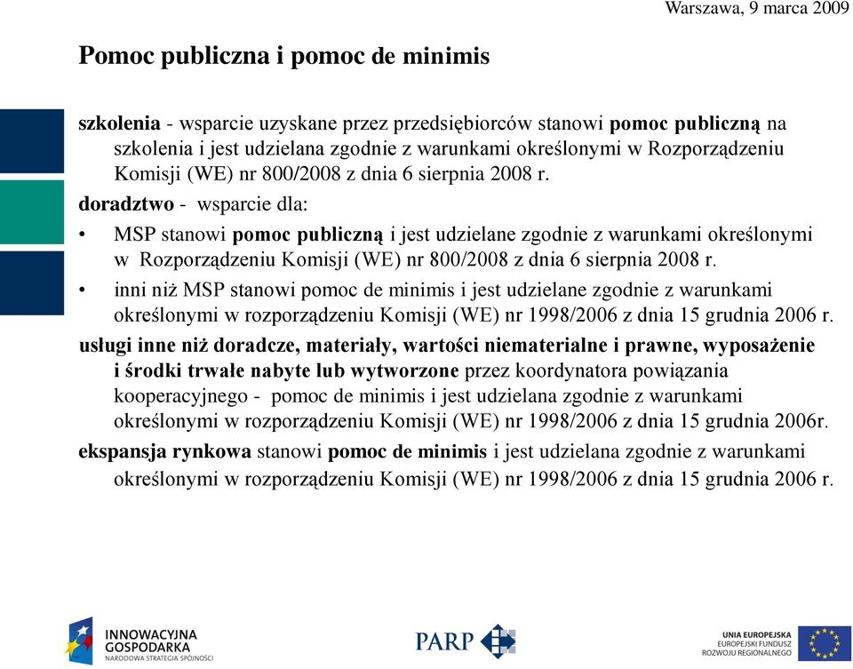 doradztwo - wsparcie dla: MSP stanowi pomoc publiczną i jest udzielane zgodnie z warunkami określonymi w Rozporządzeniu Komisji  inni niż MSP stanowi pomoc de minimis i jest udzielane zgodnie z