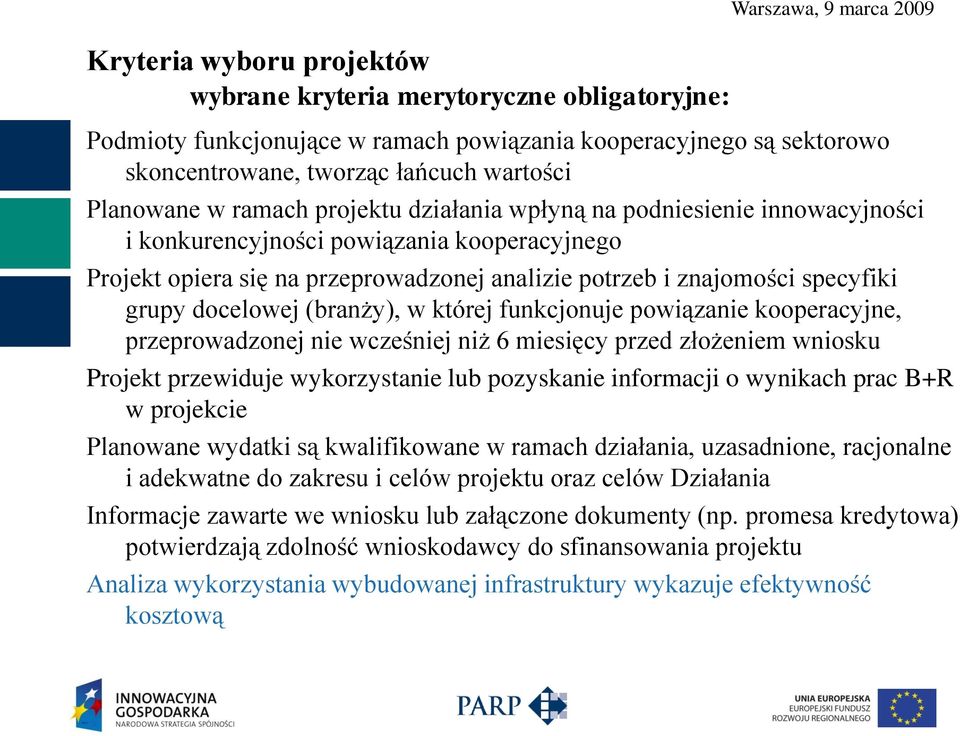 specyfiki grupy docelowej (branży), w której funkcjonuje powiązanie kooperacyjne, przeprowadzonej nie wcześniej niż 6 miesięcy przed złożeniem wniosku Projekt przewiduje wykorzystanie lub pozyskanie