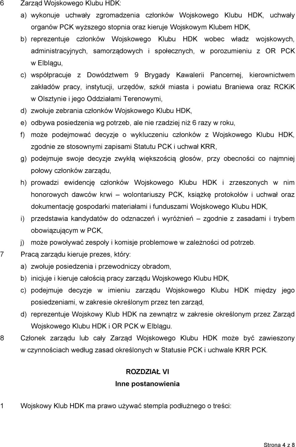 kierownictwem zakładów pracy, instytucji, urzędów, szkół miasta i powiatu Braniewa oraz RCKiK w Olsztynie i jego Oddziałami Terenowymi, d) zwołuje zebrania członków Wojskowego Klubu HDK, e) odbywa