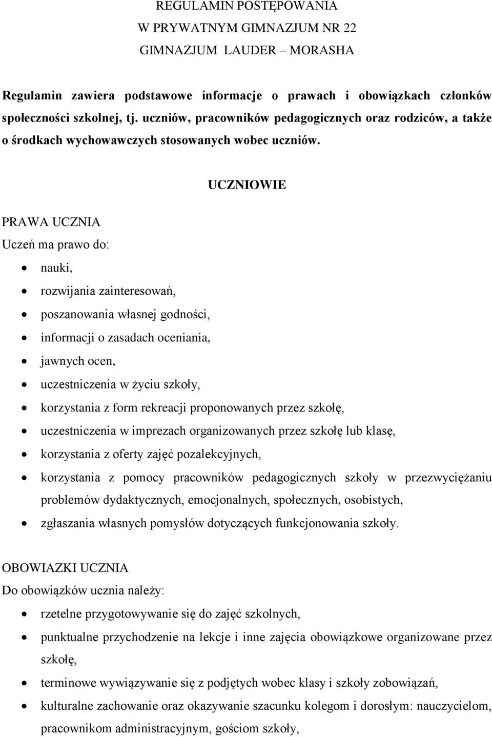 UCZNIOWIE PRAWA UCZNIA Uczeń ma prawo do: nauki, rozwijania zainteresowań, poszanowania własnej godności, informacji o zasadach oceniania, jawnych ocen, uczestniczenia w życiu szkoły, korzystania z