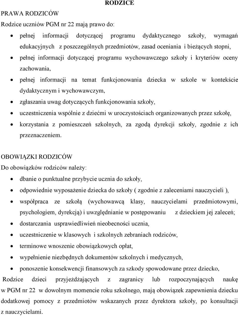 wychowawczym, zgłaszania uwag dotyczących funkcjonowania szkoły, uczestniczenia wspólnie z dziećmi w uroczystościach organizowanych przez szkołę, korzystania z pomieszczeń szkolnych, za zgodą