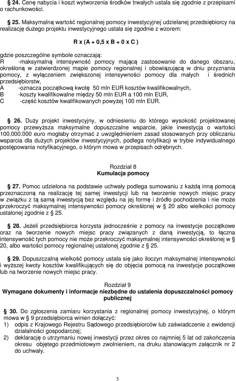 symbole oznaczają: R -maksymalną intensywność pomocy mającą zastosowanie do danego obszaru, określoną w zatwierdzonej mapie pomocy regionalnej i obowiązującą w dniu przyznania pomocy, z wyłączeniem