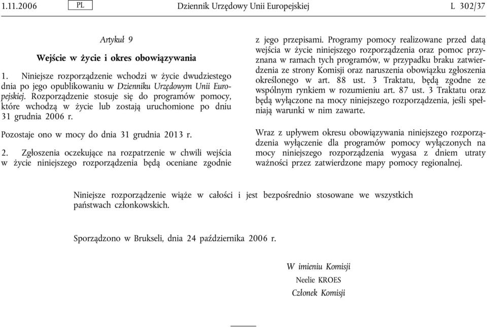 Rozporządzenie stosuje się do programów pomocy, które wchodzą w życie lub zostają uruchomione po dniu 31 grudnia 20