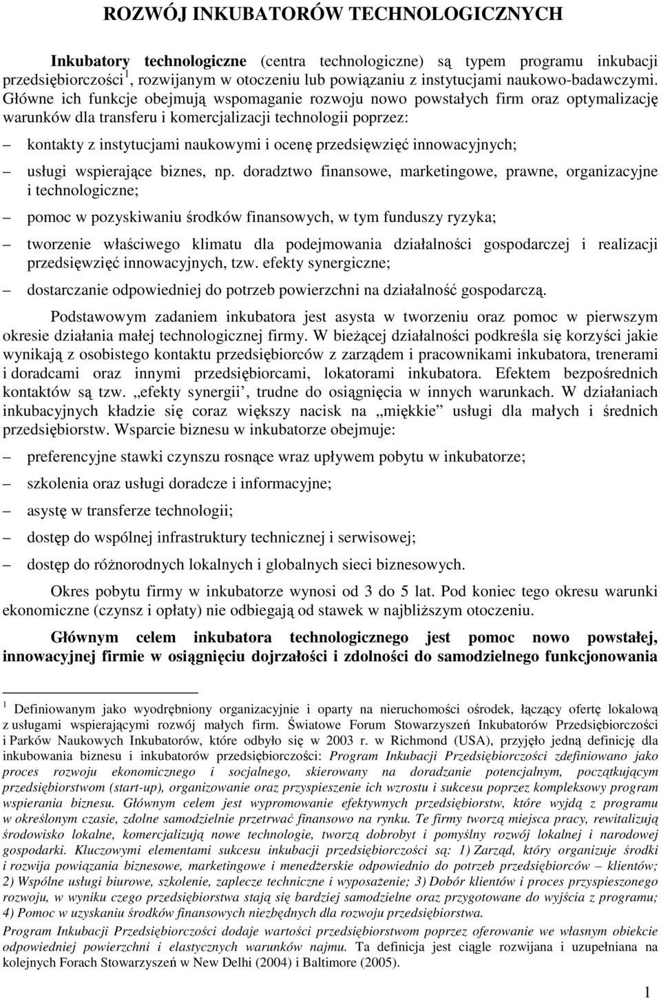 Główne ich funkcje obejmują wspomaganie rozwoju nowo powstałych firm oraz optymalizację warunków dla transferu i komercjalizacji technologii poprzez: kontakty z instytucjami naukowymi i ocenę