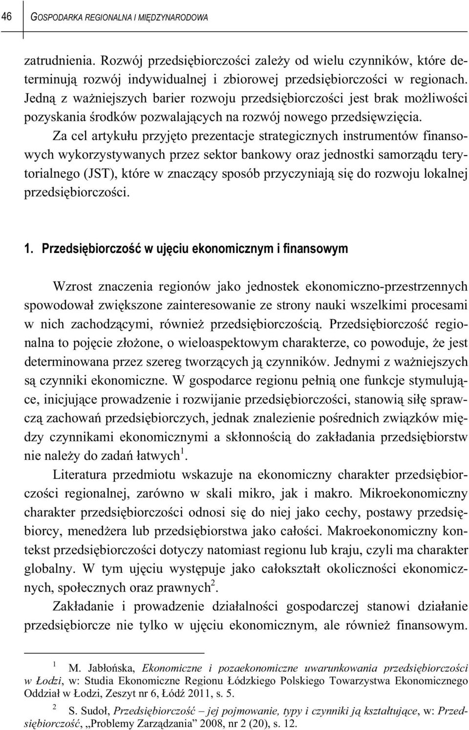 Za cel artyku u przyj to prezentacje strategicznych instrumentów finansowych wykorzystywanych przez sektor bankowy oraz jednostki samorz du terytorialnego (JST), które w znacz cy sposób przyczyniaj