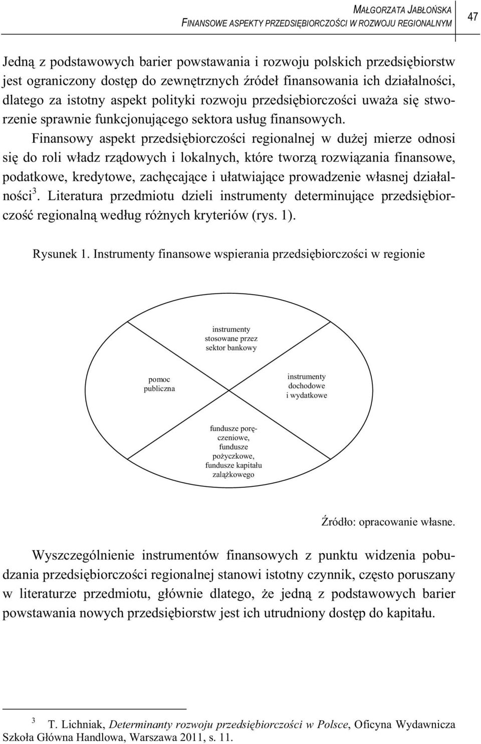 Finansowy aspekt przedsi biorczo ci regionalnej w du ej mierze odnosi si do roli w adz rz dowych i lokalnych, które tworz rozwi zania finansowe, podatkowe, kredytowe, zach caj ce i u atwiaj ce