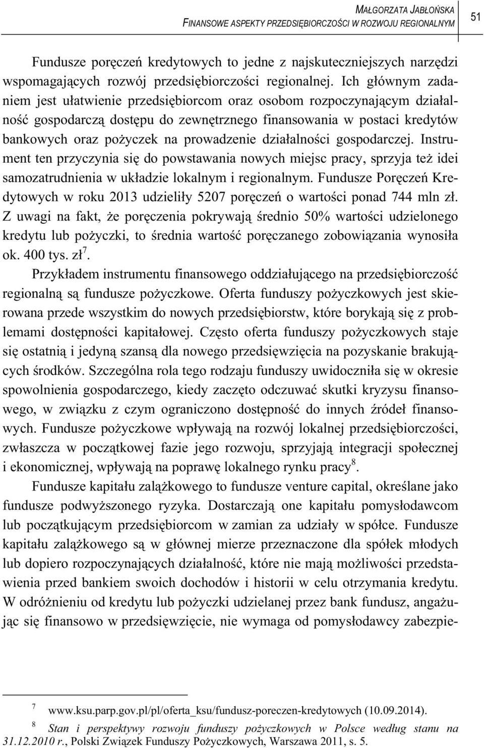 Ich g ównym zadaniem jest u atwienie przedsi biorcom oraz osobom rozpoczynaj cym dzia alno gospodarcz dost pu do zewn trznego finansowania w postaci kredytów bankowych oraz po yczek na prowadzenie