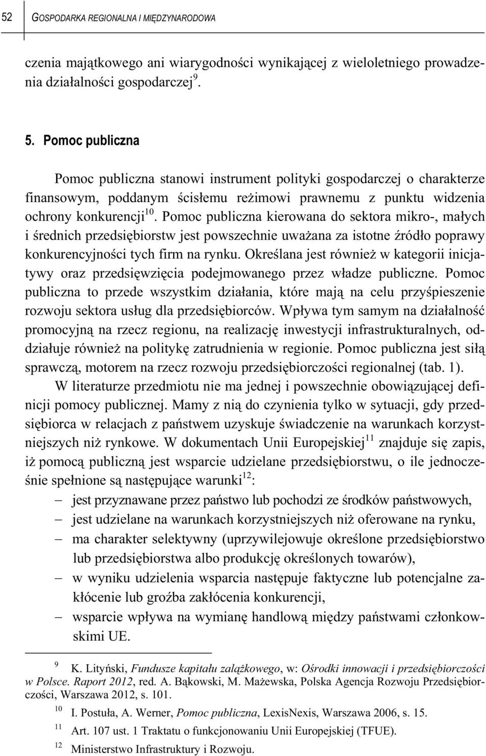 Pomoc publiczna kierowana do sektora mikro-, ma ych i rednich przedsi biorstw jest powszechnie uwa ana za istotne ród o poprawy konkurencyjno ci tych firm na rynku.