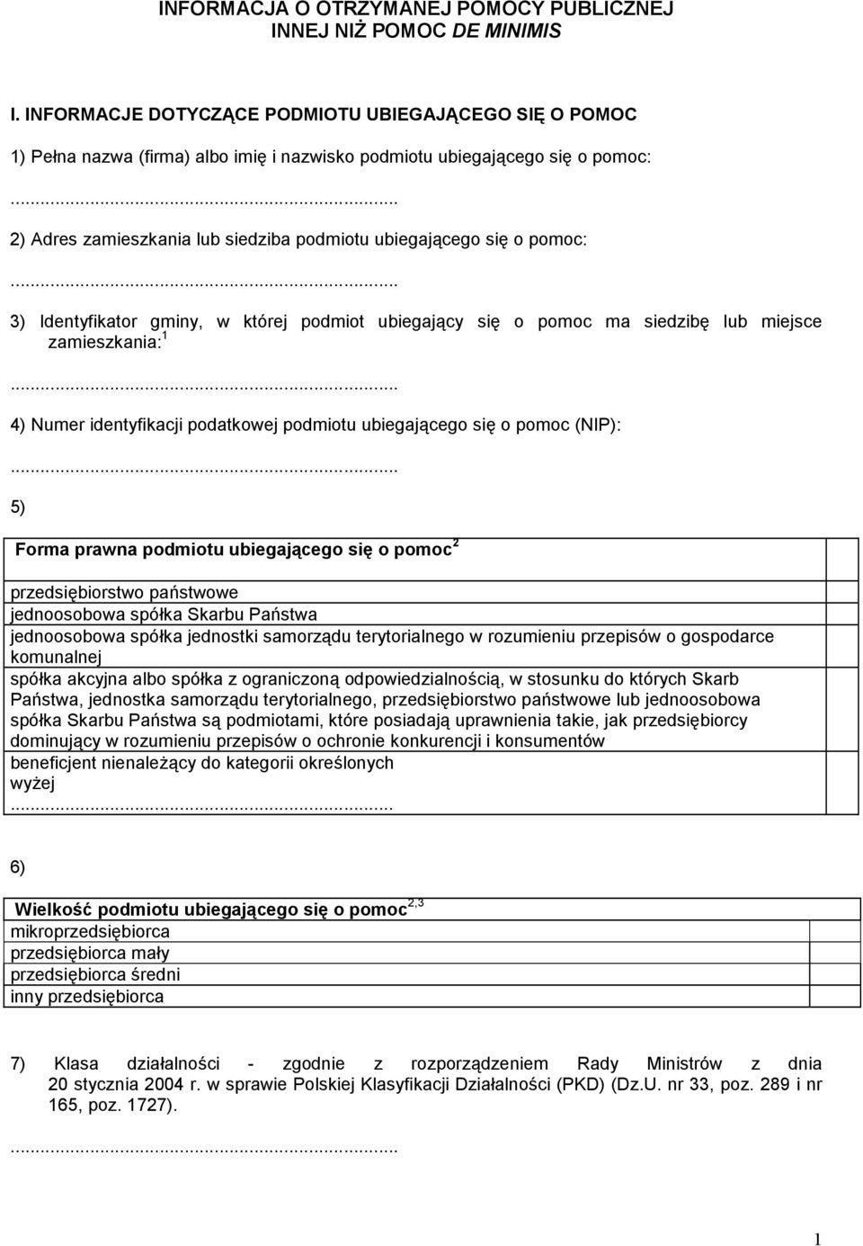 pomoc: 3) Identyfikator gminy, w której podmiot ubiegający się o pomoc ma siedzibę lub miejsce zamieszkania: 1 4) Numer identyfikacji podatkowej podmiotu ubiegającego się o pomoc (NIP): 5) Forma