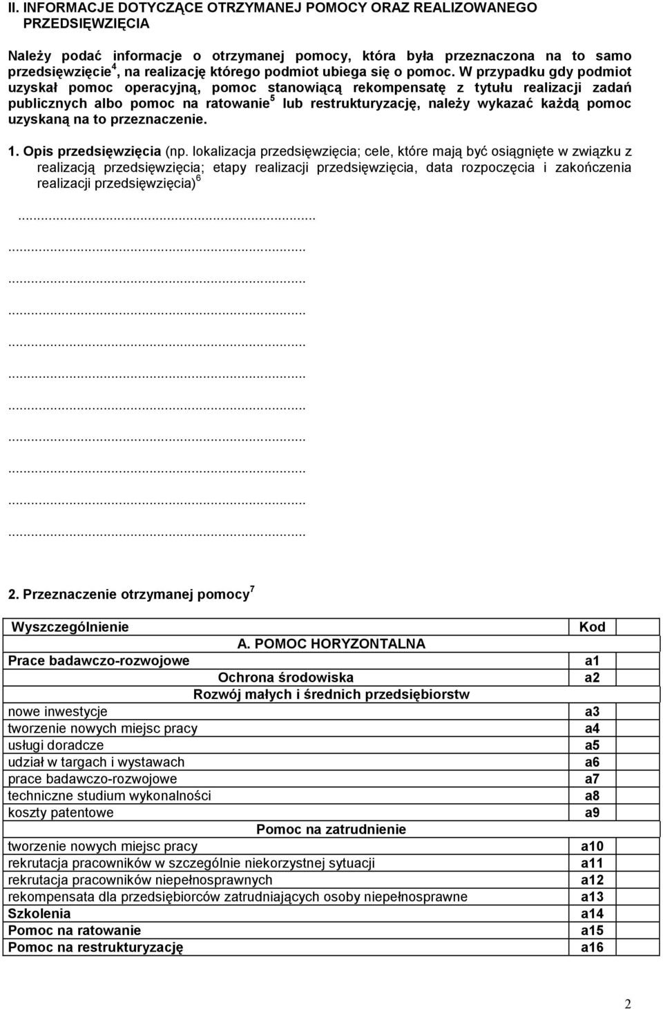 W przypadku gdy podmiot uzyskał pomoc operacyjną, pomoc stanowiącą rekompensatę z tytułu realizacji zadań publicznych albo pomoc na ratowanie 5 lub restrukturyzację, należy wykazać każdą pomoc