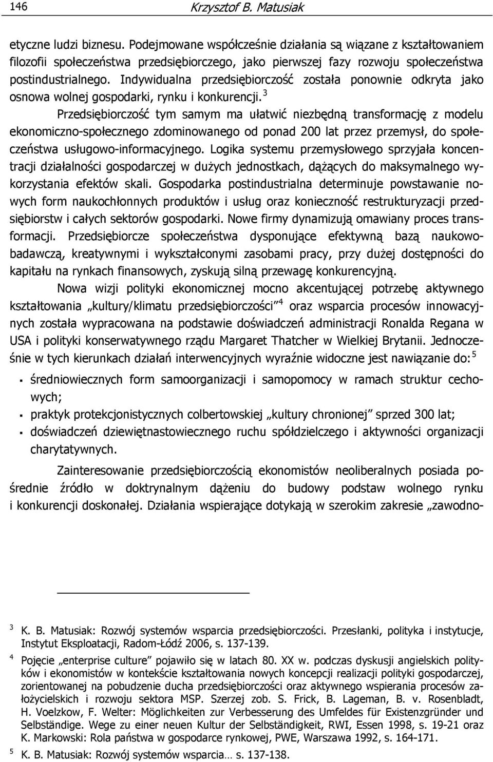 Indywidualna przedsiębiorczość została ponownie odkryta jako osnowa wolnej gospodarki, rynku i konkurencji.