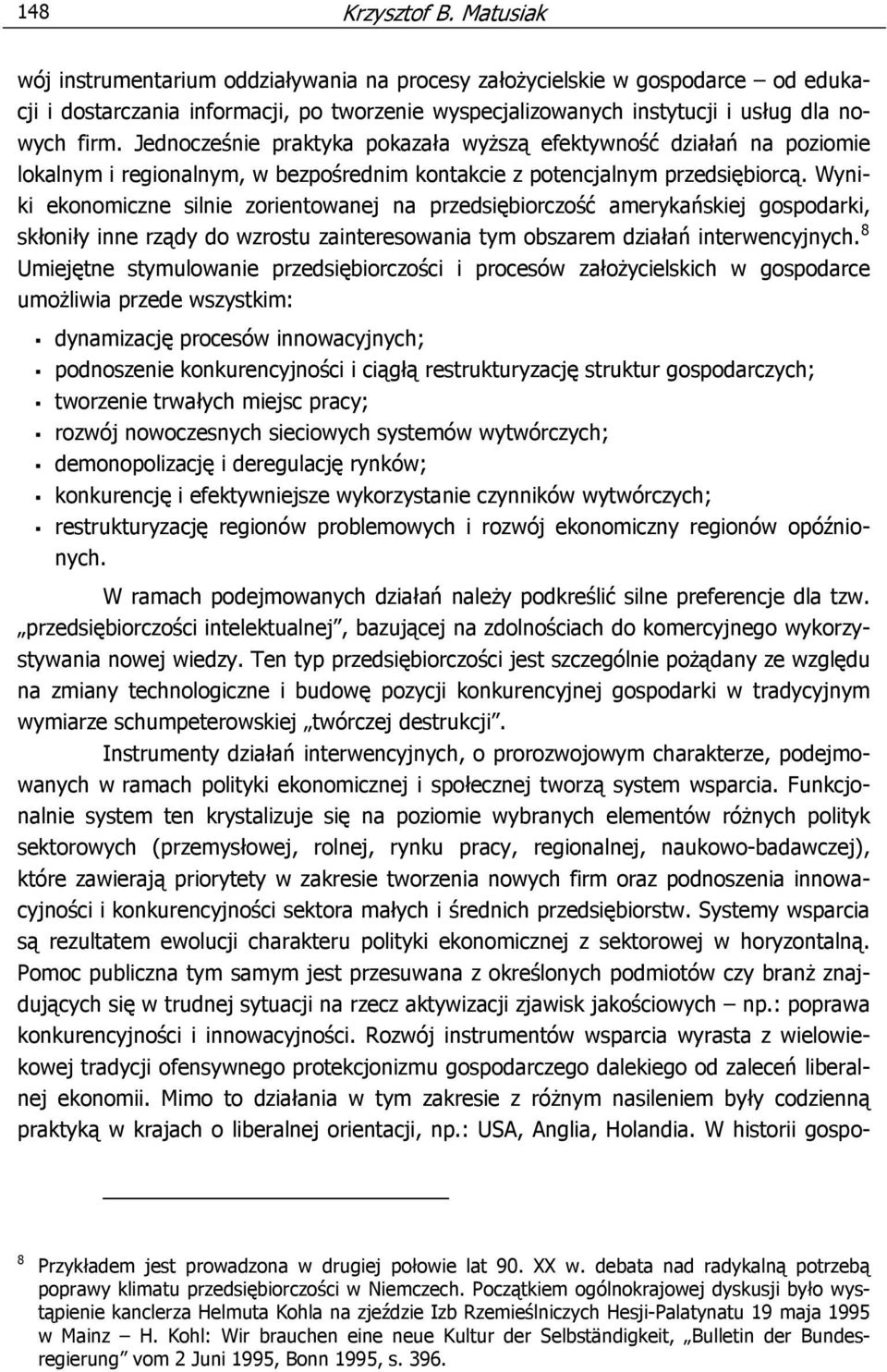 Jednocześnie praktyka pokazała wyższą efektywność działań na poziomie lokalnym i regionalnym, w bezpośrednim kontakcie z potencjalnym przedsiębiorcą.